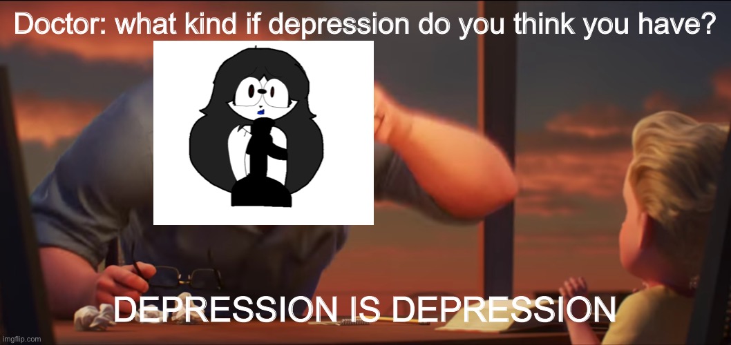 :P | Doctor: what kind if depression do you think you have? DEPRESSION IS DEPRESSION | image tagged in math is math | made w/ Imgflip meme maker