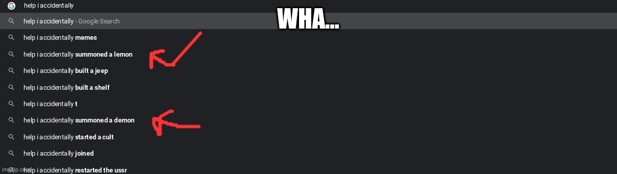 wth | WHA... | image tagged in help i accidentally | made w/ Imgflip meme maker