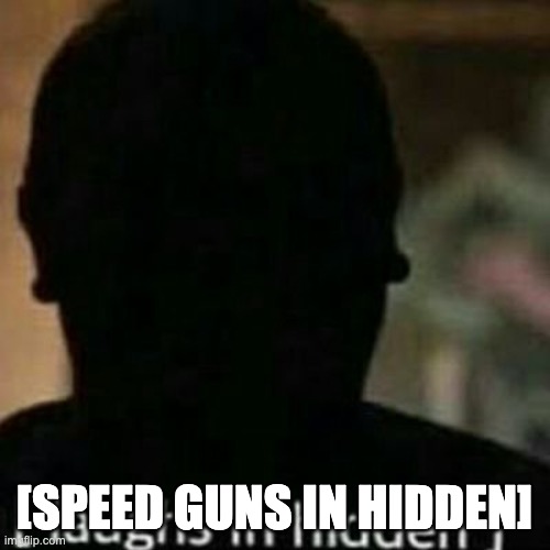 laughs in hidden | [SPEED GUNS IN HIDDEN] | image tagged in laughs in hidden | made w/ Imgflip meme maker