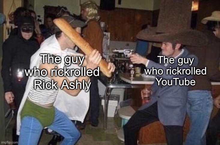 Rick Ashley. | The guy who rickrolled YouTube; The guy who rickrolled Rick Ashly | image tagged in weird fight | made w/ Imgflip meme maker