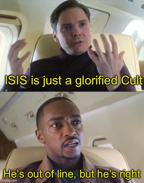 Um... | ISIS is just a glorified Cult; He’s out of line, but he’s right | image tagged in he s out of line but he s right | made w/ Imgflip meme maker