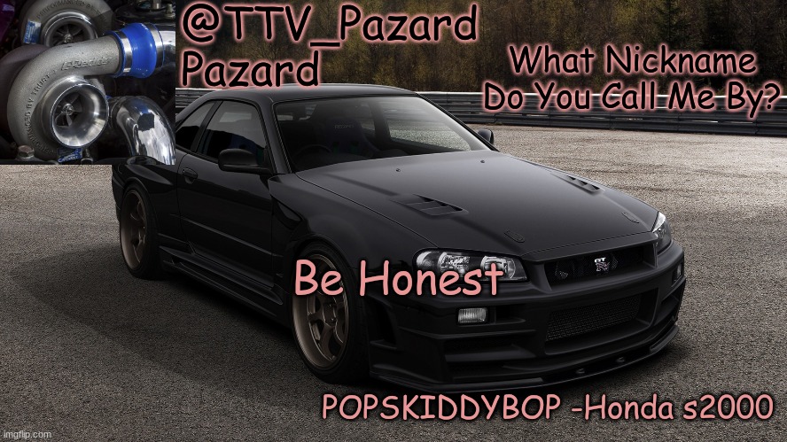 TTV_Car | What Nickname Do You Call Me By? Be Honest | image tagged in ttv_car | made w/ Imgflip meme maker