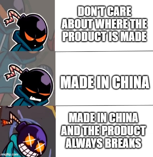 Made in China | DON'T CARE ABOUT WHERE THE PRODUCT IS MADE; MADE IN CHINA; MADE IN CHINA AND THE PRODUCT
ALWAYS BREAKS | image tagged in vs whitty meme | made w/ Imgflip meme maker