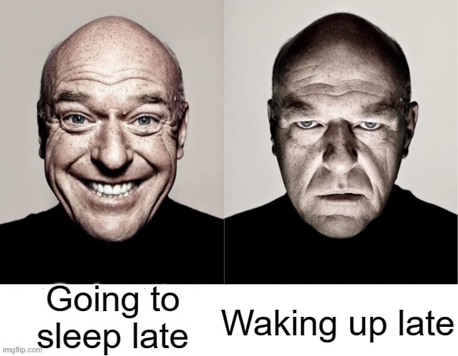 breaking bad smile frown | Waking up late; Going to sleep late | image tagged in breaking bad smile frown | made w/ Imgflip meme maker