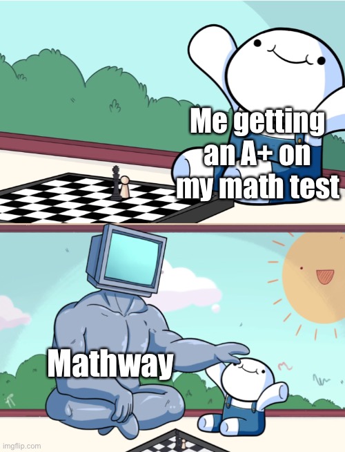 Mathway | Me getting an A+ on my math test; Mathway | image tagged in odd1sout vs computer chess | made w/ Imgflip meme maker