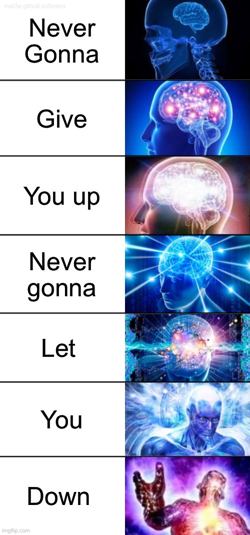 7-Tier Expanding Brain | Never Gonna; Give; You up; Never gonna; Let; You; Down | image tagged in 7-tier expanding brain,rick roll,rick astley | made w/ Imgflip meme maker