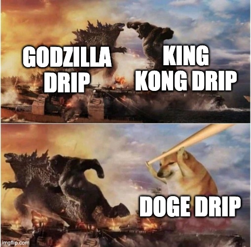 Kong Godzilla Doge | GODZILLA DRIP KING KONG DRIP DOGE DRIP | image tagged in kong godzilla doge | made w/ Imgflip meme maker