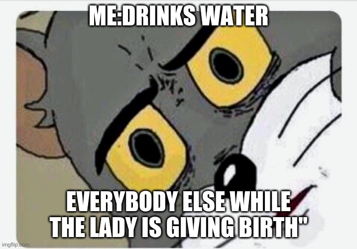 Ok, I think I went too far | ME:DRINKS WATER; EVERYBODY ELSE WHILE THE LADY IS GIVING BIRTH" | image tagged in disturbed tom | made w/ Imgflip meme maker