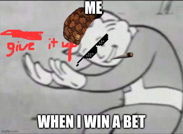 Fallout Hold Up | ME; WHEN I WIN A BET | image tagged in fallout hold up | made w/ Imgflip meme maker