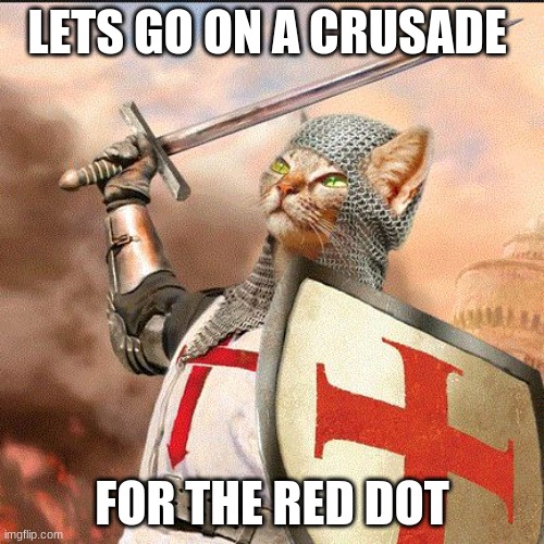 Crusader Cat | LETS GO ON A CRUSADE; FOR THE RED DOT | image tagged in crusader cat | made w/ Imgflip meme maker
