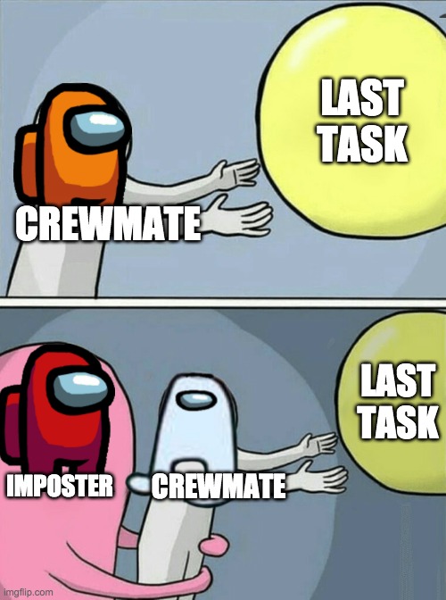 Running Away Balloon | LAST TASK; CREWMATE; LAST TASK; IMPOSTER; CREWMATE | image tagged in memes,running away balloon | made w/ Imgflip meme maker