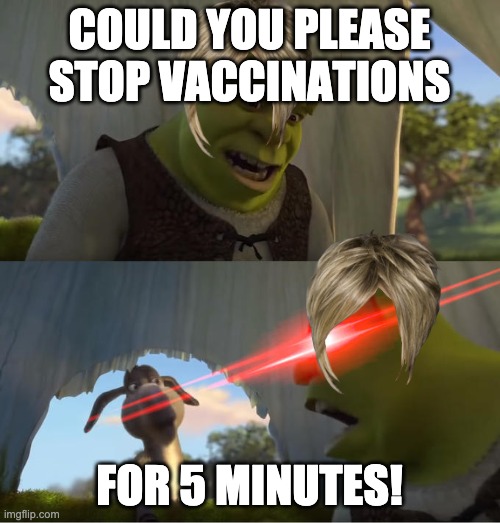 Shrek For Five Minutes | COULD YOU PLEASE STOP VACCINATIONS FOR 5 MINUTES! | image tagged in shrek for five minutes | made w/ Imgflip meme maker