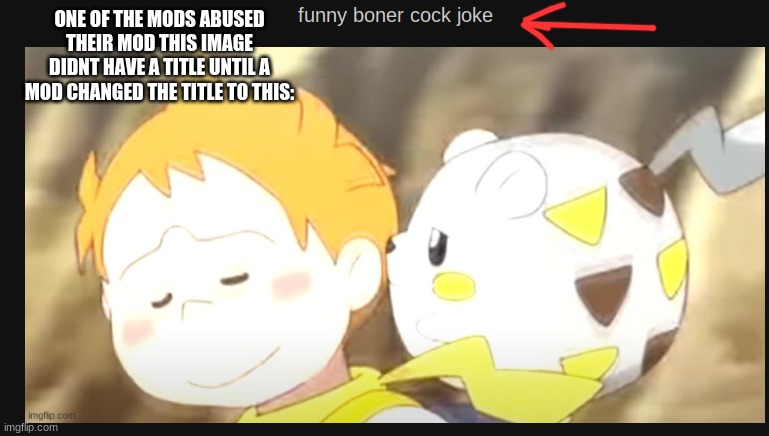 ONE OF THE MODS ABUSED THEIR MOD THIS IMAGE DIDNT HAVE A TITLE UNTIL A MOD CHANGED THE TITLE TO THIS: | made w/ Imgflip meme maker