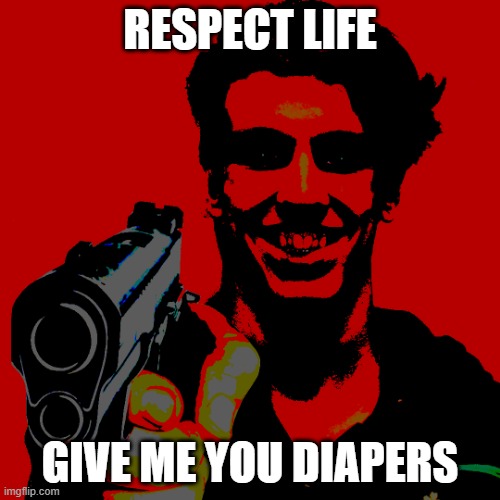 Possessed? | RESPECT LIFE; GIVE ME YOU DIAPERS | image tagged in evil,funny memes,josh,possessed,memes | made w/ Imgflip meme maker