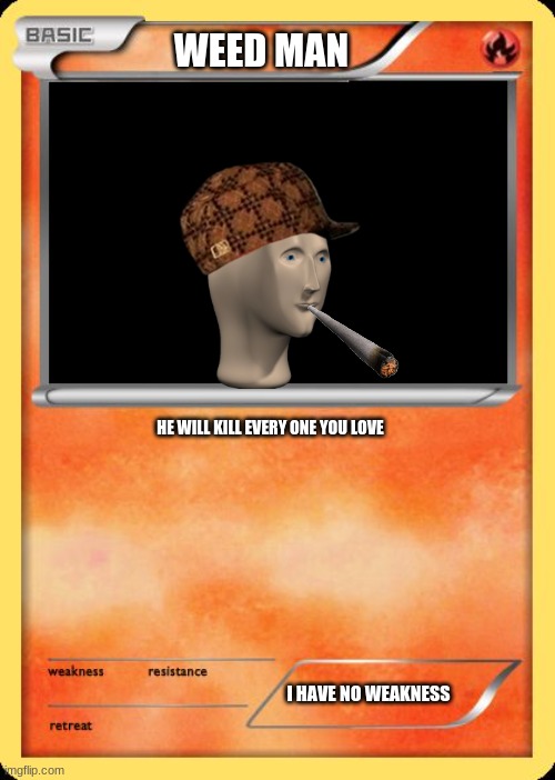 Blank Pokemon Card | WEED MAN; HE WILL KILL EVERY ONE YOU LOVE; I HAVE NO WEAKNESS | image tagged in blank pokemon card | made w/ Imgflip meme maker