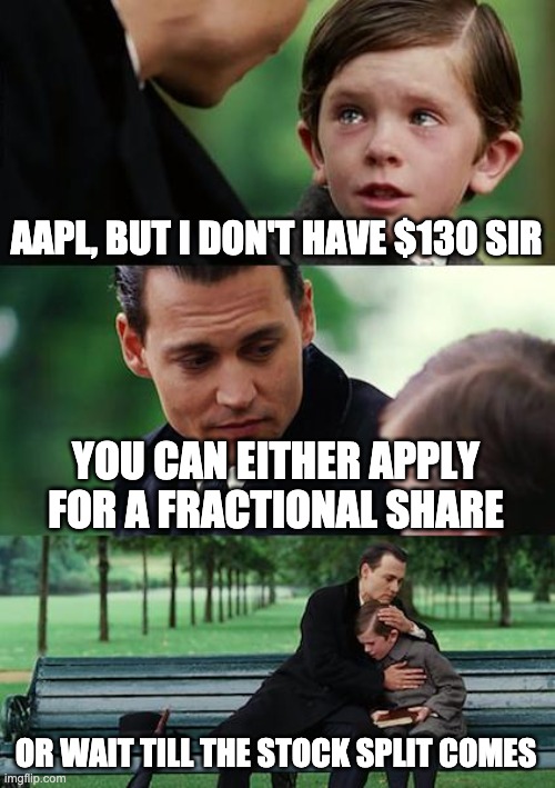 Finding Neverland Meme | AAPL, BUT I DON'T HAVE $130 SIR YOU CAN EITHER APPLY FOR A FRACTIONAL SHARE OR WAIT TILL THE STOCK SPLIT COMES | image tagged in memes,finding neverland | made w/ Imgflip meme maker
