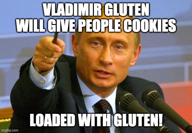 Good Guy Putin Meme | VLADIMIR GLUTEN WILL GIVE PEOPLE COOKIES LOADED WITH GLUTEN! | image tagged in memes,good guy putin | made w/ Imgflip meme maker