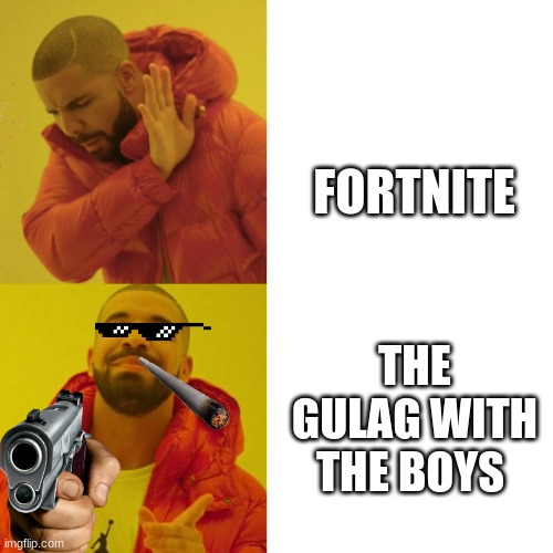 Drake Blank | FORTNITE; THE GULAG WITH THE BOYS | image tagged in drake blank | made w/ Imgflip meme maker