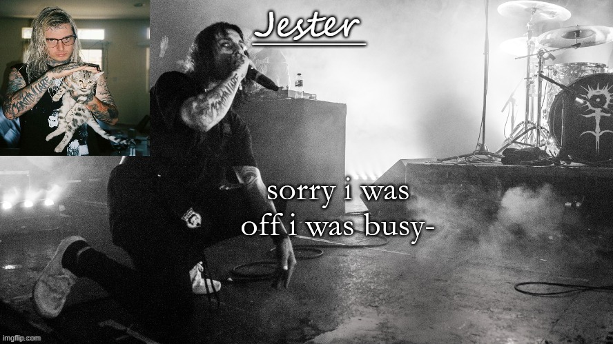 im bacc now | sorry i was off i was busy- | image tagged in jester ghostmane temp thx yachi | made w/ Imgflip meme maker