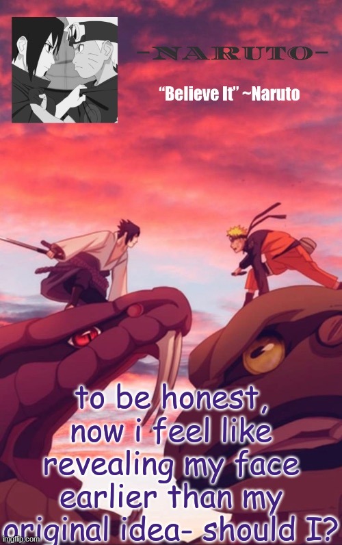 Another Naruto temp | to be honest, now i feel like revealing my face earlier than my original idea- should I? | image tagged in another naruto temp | made w/ Imgflip meme maker