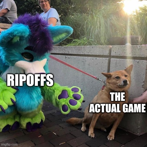 furry scaring dog | RIPOFFS; THE ACTUAL GAME | image tagged in furry scaring dog | made w/ Imgflip meme maker