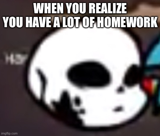 realization | WHEN YOU REALIZE YOU HAVE A LOT OF HOMEWORK | image tagged in fnf ink sans icon,fnf | made w/ Imgflip meme maker