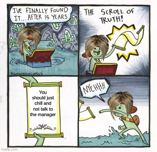 The Scroll Of Truth | You should just chill and not talk to the manager | image tagged in memes,the scroll of truth,karen | made w/ Imgflip meme maker