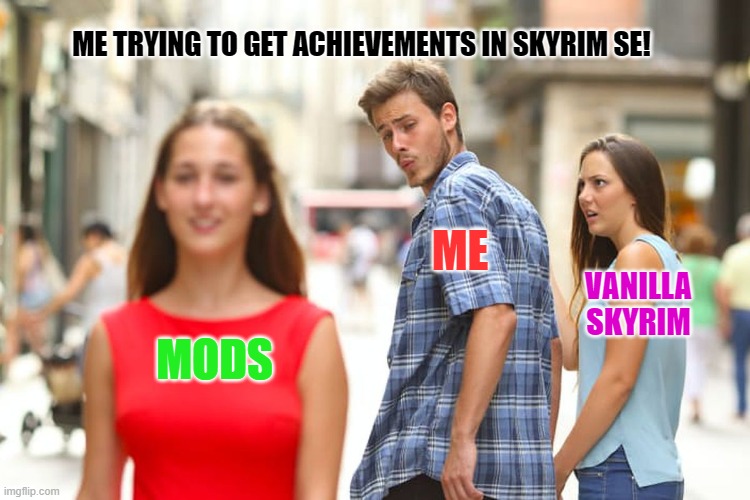 Willpower -100 | ME TRYING TO GET ACHIEVEMENTS IN SKYRIM SE! ME; VANILLA SKYRIM; MODS | image tagged in memes,distracted boyfriend | made w/ Imgflip meme maker