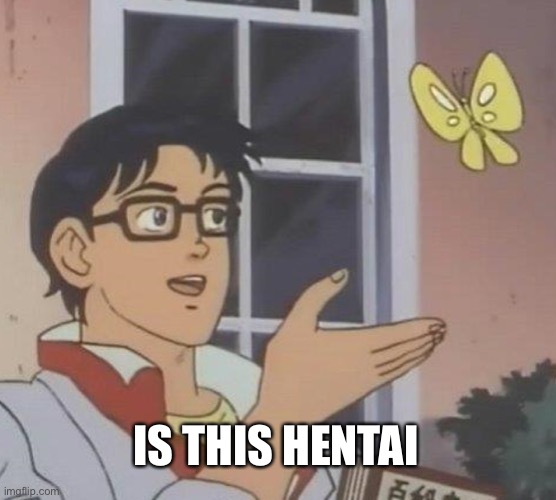 Is This A Pigeon Meme | IS THIS HENTAI | image tagged in memes,is this a pigeon | made w/ Imgflip meme maker
