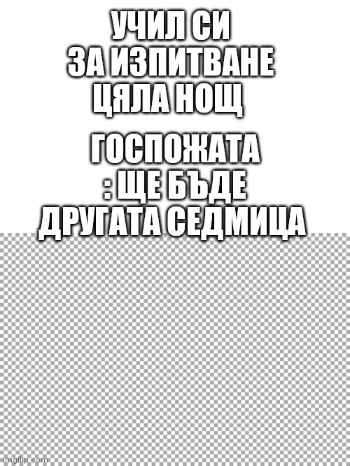 Free | УЧИЛ СИ ЗА ИЗПИТВАНЕ ЦЯЛА НОЩ; ГОСПОЖАТА : ЩЕ БЪДЕ ДРУГАТА СЕДМИЦА | image tagged in free,Valhala | made w/ Imgflip meme maker