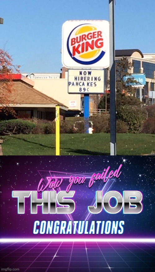 You had one job | image tagged in you had one job,burger king,sign | made w/ Imgflip meme maker