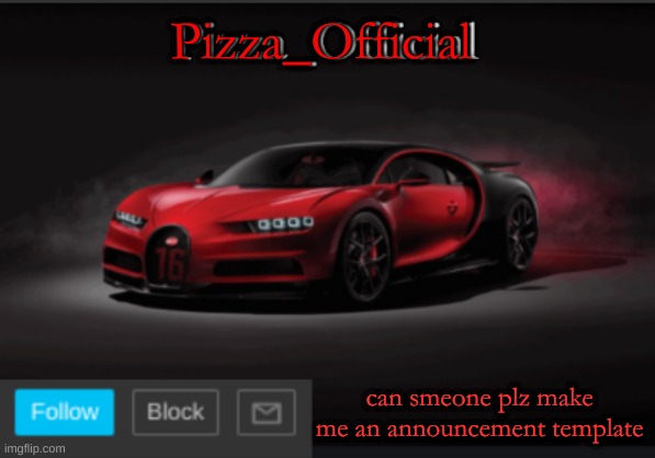 Pizza_Official Template | Pizza_Official; can smeone plz make me an announcement template | image tagged in pizza_official template | made w/ Imgflip meme maker