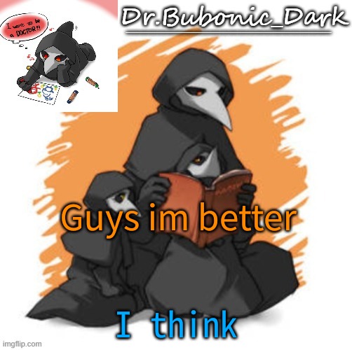 Bubonics CUTE scp 049 temp (Wait they are all cute) | Guys im better; I think | image tagged in bubonics cute scp 049 temp wait they are all cute | made w/ Imgflip meme maker