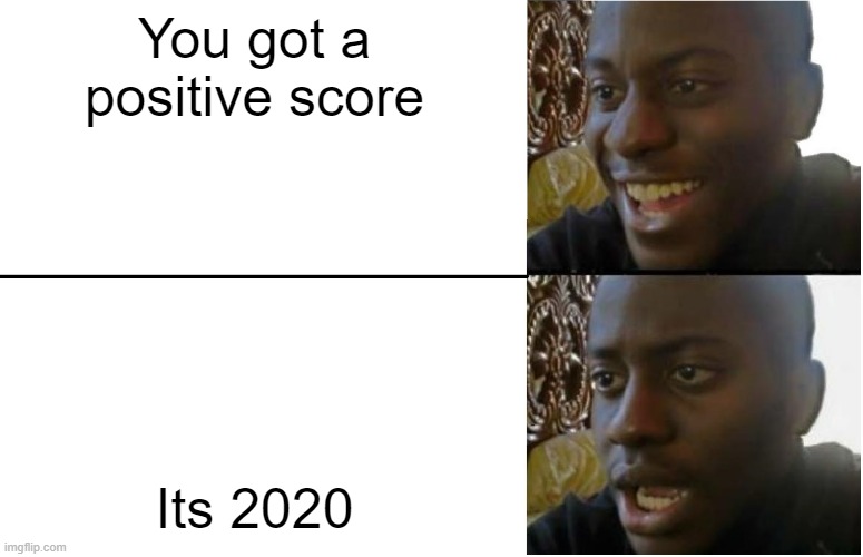 Ouch, but hey, he will make it probably | You got a positive score; Its 2020 | image tagged in disappointed black guy,covid | made w/ Imgflip meme maker