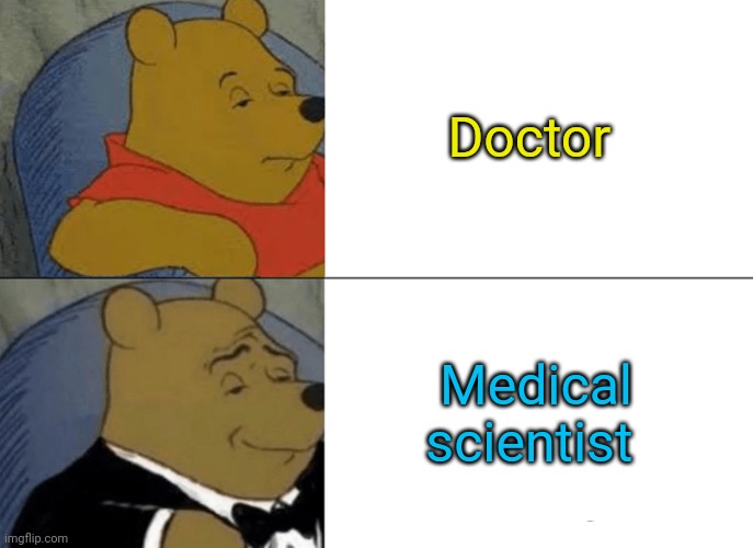 Doctor! | Doctor; Medical scientist | image tagged in memes,tuxedo winnie the pooh | made w/ Imgflip meme maker