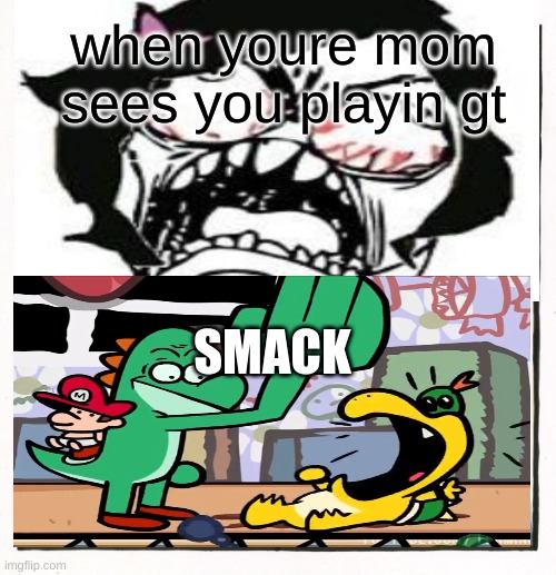 when youre mom sees you playin gt; SMACK | image tagged in funny memes | made w/ Imgflip meme maker