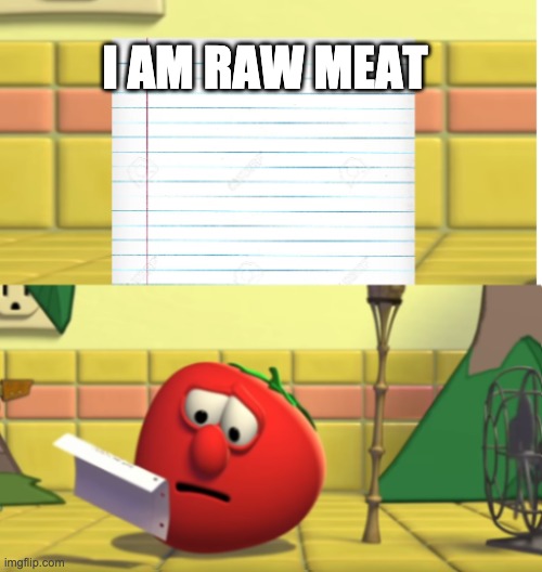 Bob Looking at Script | I AM RAW MEAT | image tagged in bob looking at script | made w/ Imgflip meme maker