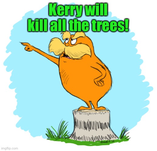 The lorax | Kerry will kill all the trees! | image tagged in the lorax | made w/ Imgflip meme maker