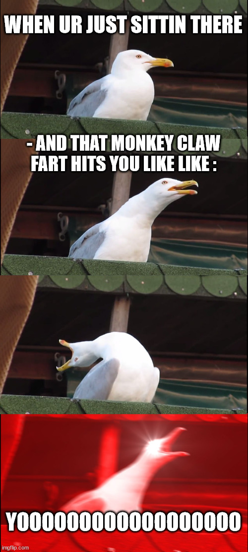 Inhaling Seagull | WHEN UR JUST SITTIN THERE; - AND THAT MONKEY CLAW FART HITS YOU LIKE LIKE :; YOOOOOOOOOOOOOOOOOO | image tagged in memes,inhaling seagull | made w/ Imgflip meme maker