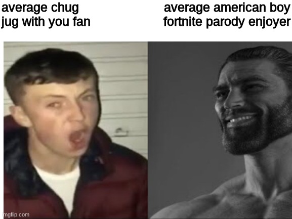 Chug jug | average chug jug with you fan; average american boy fortnite parody enjoyer | image tagged in funny | made w/ Imgflip meme maker
