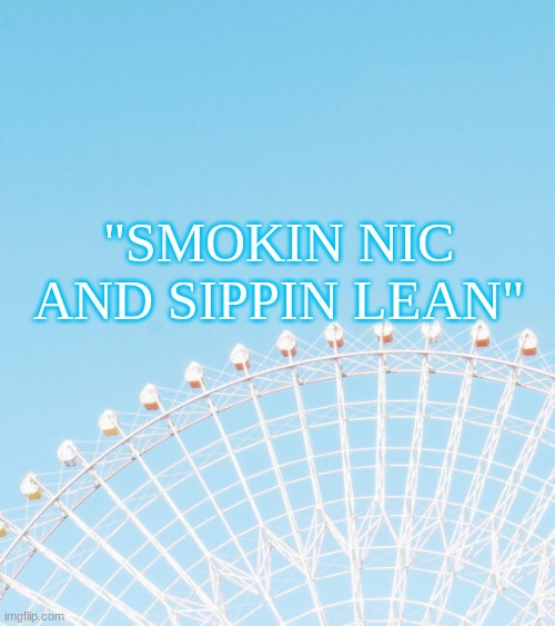"SMOKIN NIC AND SIPPIN LEAN" | made w/ Imgflip meme maker