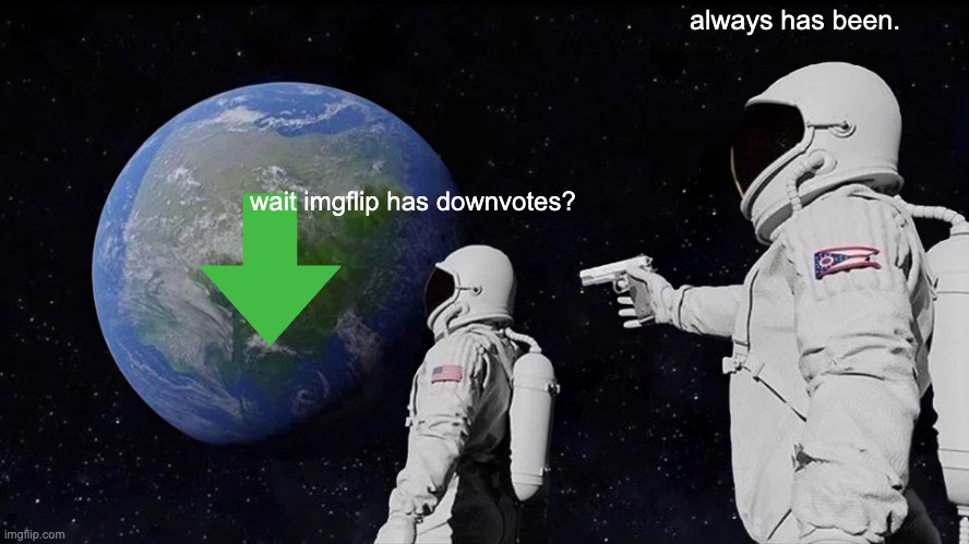 Always Has Been Meme | wait imgflip has downvotes? always has been. | image tagged in memes,always has been | made w/ Imgflip meme maker