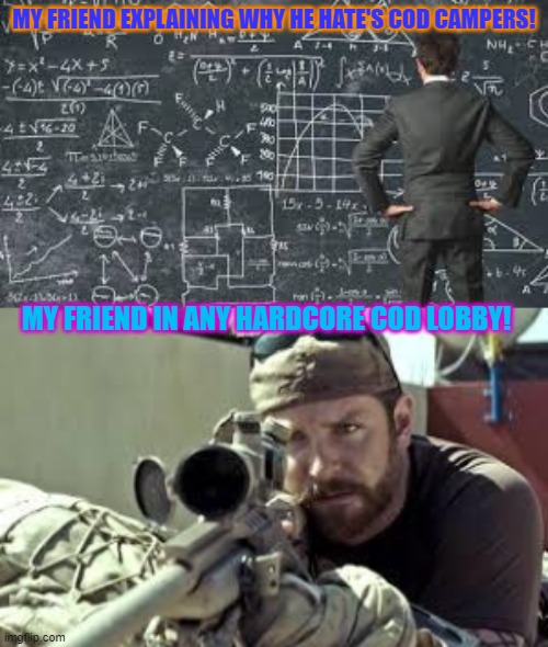 The Call Of Duty Camping Paradox | MY FRIEND EXPLAINING WHY HE HATE'S COD CAMPERS! MY FRIEND IN ANY HARDCORE COD LOBBY! | image tagged in over complicated explanation,american sniper | made w/ Imgflip meme maker