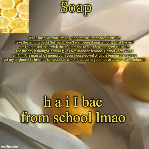 lemon | h a i I bac from school lmao | image tagged in lemon | made w/ Imgflip meme maker