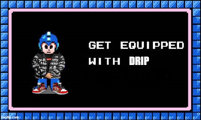 Get Equipped |  DRIP | image tagged in get equipped,mega man,goku drip,drip | made w/ Imgflip meme maker