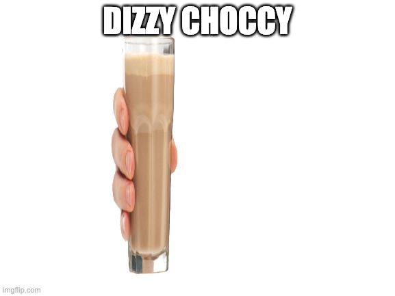 Blank White Template | DIZZY CHOCCY | image tagged in blank white template | made w/ Imgflip meme maker