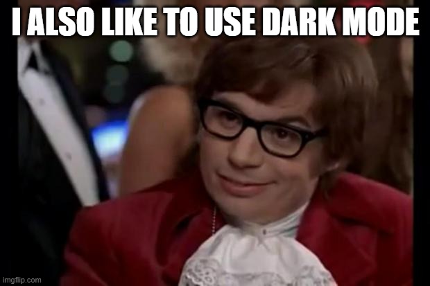 I also like to live dangerously | I ALSO LIKE TO USE DARK MODE | image tagged in i also like to live dangerously | made w/ Imgflip meme maker