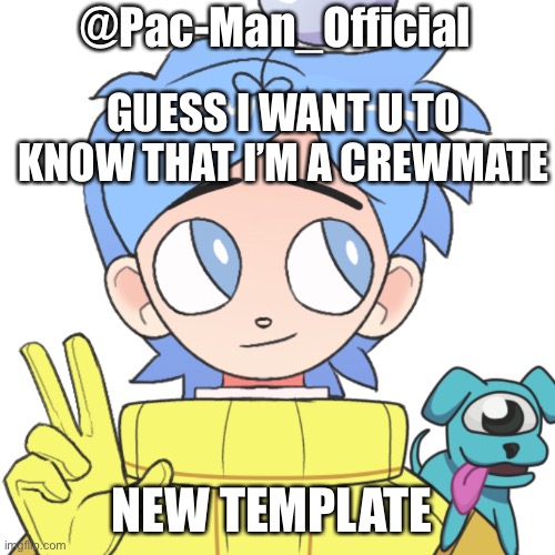 Just made a Among Us template | @Pac-Man_Official; GUESS I WANT U TO KNOW THAT I’M A CREWMATE; NEW TEMPLATE | image tagged in pac man official s announcement template among us ver | made w/ Imgflip meme maker