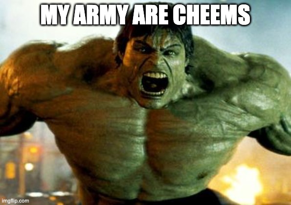 hulk | MY ARMY ARE CHEEMS | image tagged in hulk | made w/ Imgflip meme maker