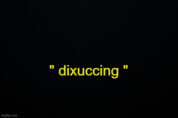 Say it, say the thing. | " dixuccing " | made w/ Imgflip meme maker